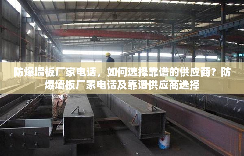 防爆墻板廠家電話，如何選擇靠譜的供應(yīng)商？防爆墻板廠家電話及靠譜供應(yīng)商選擇