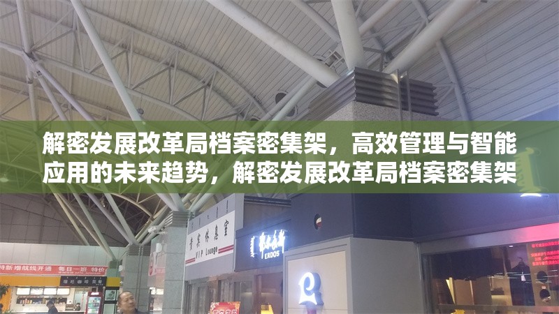 解密發(fā)展改革局檔案密集架，高效管理與智能應(yīng)用的未來趨勢，解密發(fā)展改革局檔案密集架，高效管理與智能應(yīng)用的未來 行業(yè)新聞
