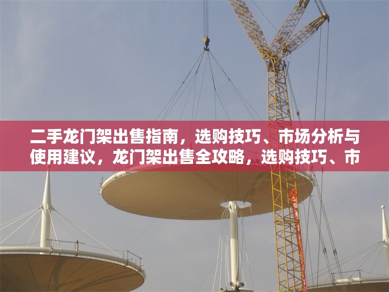 二手龍門架出售指南，選購技巧、市場分析與使用建議，龍門架出售全攻略，選購技巧、市場分析及使用建議 行業(yè)新聞
