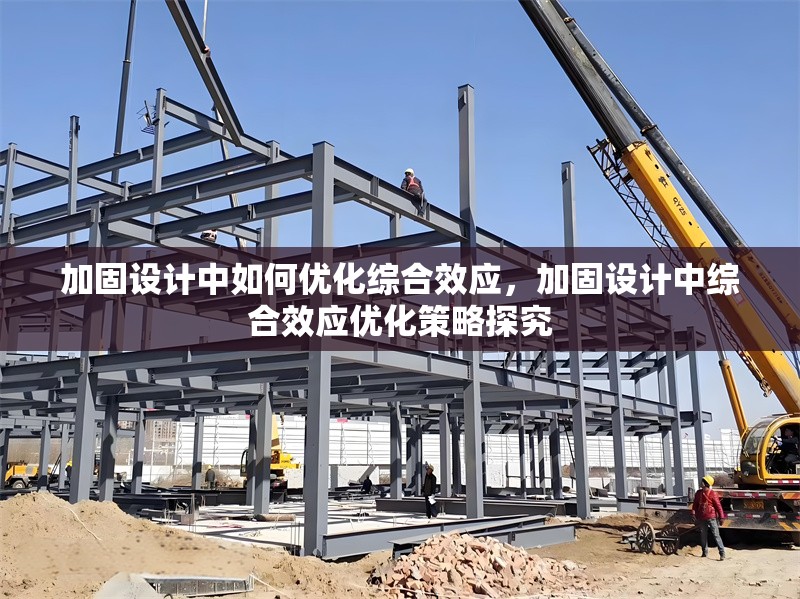 加固設(shè)計(jì)中如何優(yōu)化綜合效應(yīng)，加固設(shè)計(jì)中綜合效應(yīng)優(yōu)化策略探究 行業(yè)新聞 第1張