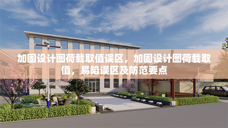 加固設計圖荷載取值誤區(qū)，加固設計圖荷載取值，易陷誤區(qū)及防范要點 行業(yè)新聞 第1張