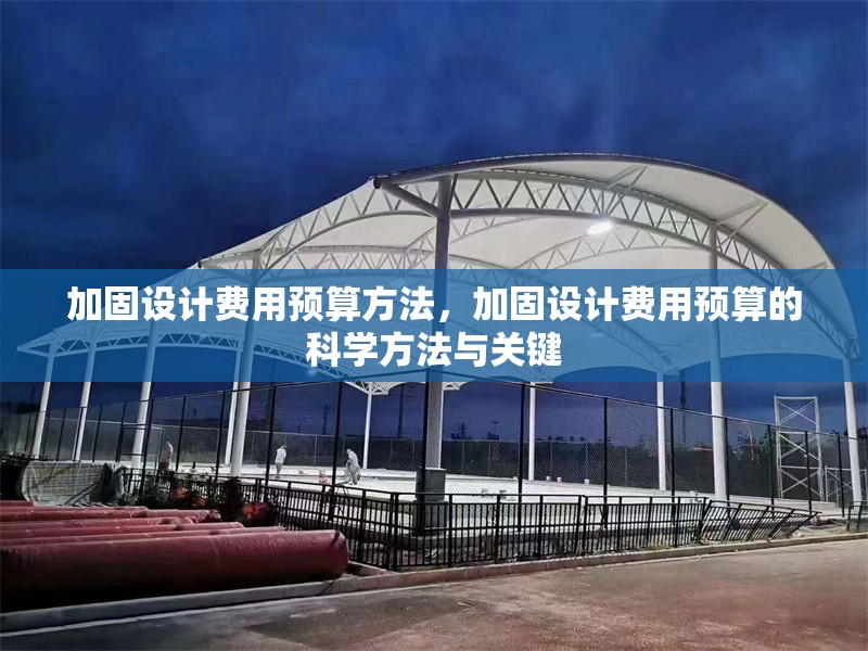 加固設計費用預算方法，加固設計費用預算的科學方法與關鍵