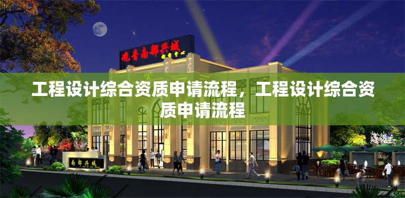 工程設(shè)計(jì)綜合資質(zhì)申請(qǐng)流程，工程設(shè)計(jì)綜合資質(zhì)申請(qǐng)流程