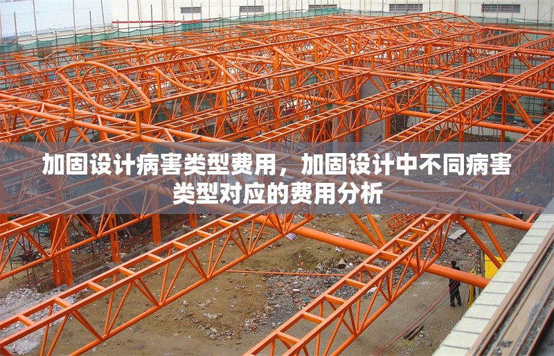 加固設(shè)計病害類型費用，加固設(shè)計中不同病害類型對應(yīng)的費用分析