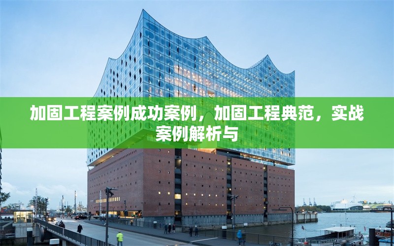 加固工程案例成功案例，加固工程典范，實戰(zhàn)案例解析與