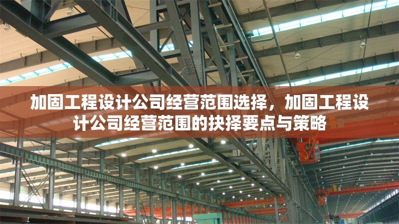 加固工程設(shè)計(jì)公司經(jīng)營范圍選擇，加固工程設(shè)計(jì)公司經(jīng)營范圍的抉擇要點(diǎn)與策略 行業(yè)新聞 第1張