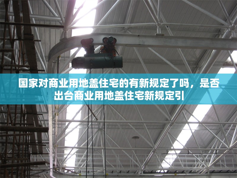 國家對商業(yè)用地蓋住宅的有新規(guī)定了嗎，是否出臺商業(yè)用地蓋住宅新規(guī)定引