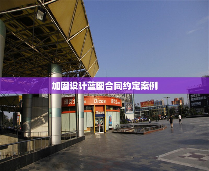 加固設(shè)計藍圖合同約定案例 行業(yè)新聞 第1張 加固設(shè)計藍圖合同約定案例 行業(yè)新聞 第1張