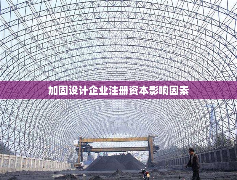 加固設(shè)計企業(yè)注冊資本影響因素 行業(yè)新聞 第1張 加固設(shè)計企業(yè)注冊資本影響因素 行業(yè)新聞 第1張