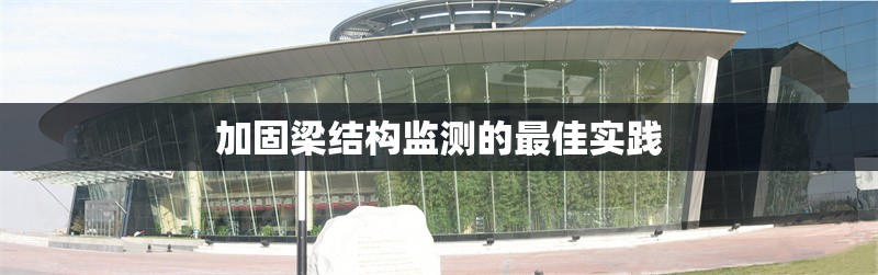 加固梁結(jié)構(gòu)監(jiān)測的最佳實踐 行業(yè)新聞 第1張 加固梁結(jié)構(gòu)監(jiān)測的最佳實踐 行業(yè)新聞 第1張