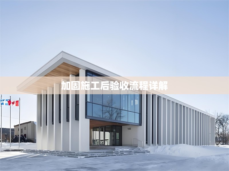 加固施工后驗收流程詳解 行業(yè)新聞 第1張