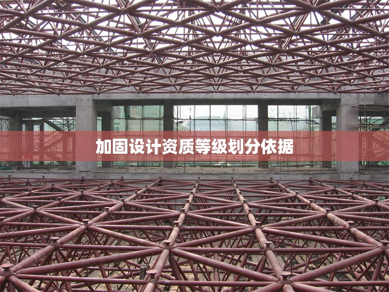 加固設(shè)計(jì)資質(zhì)等級劃分依據(jù) 行業(yè)新聞 第1張 加固設(shè)計(jì)資質(zhì)等級劃分依據(jù) 行業(yè)新聞 第1張