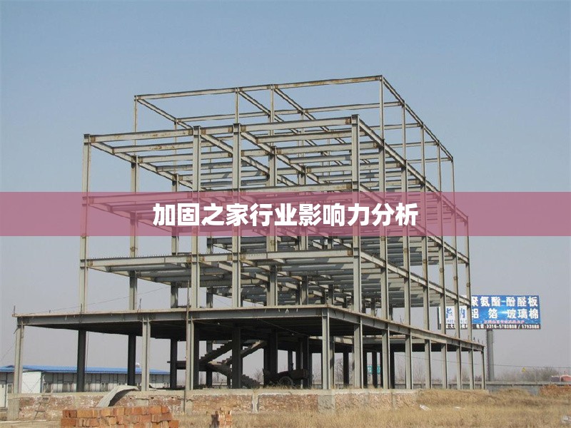 加固之家行業(yè)影響力分析 行業(yè)新聞 第1張