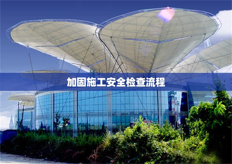 加固施工安全檢查流程 行業(yè)新聞 第1張 加固施工安全檢查流程 行業(yè)新聞 第1張