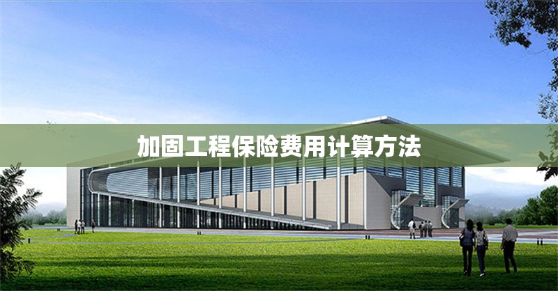 加固工程保險費用計算方法 行業(yè)新聞 第1張 加固工程保險費用計算方法 行業(yè)新聞 第1張