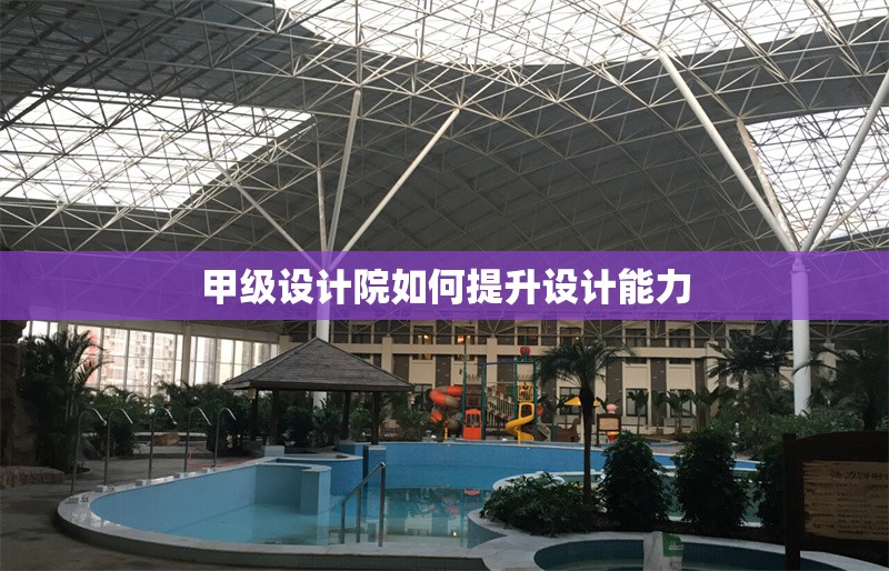 甲級(jí)設(shè)計(jì)院如何提升設(shè)計(jì)能力 行業(yè)新聞 第1張 甲級(jí)設(shè)計(jì)院如何提升設(shè)計(jì)能力 行業(yè)新聞 第1張