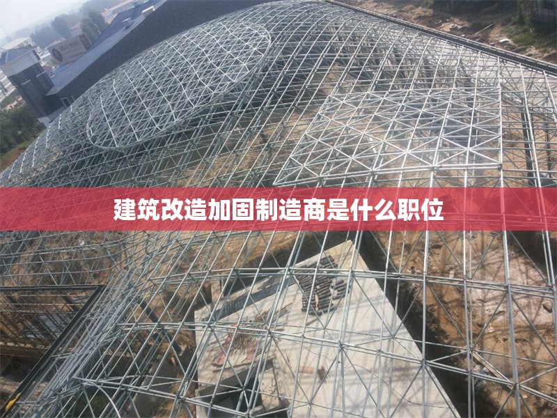 建筑改造加固制造商是什么職位 行業(yè)新聞 第1張 建筑改造加固制造商是什么職位 行業(yè)新聞 第1張