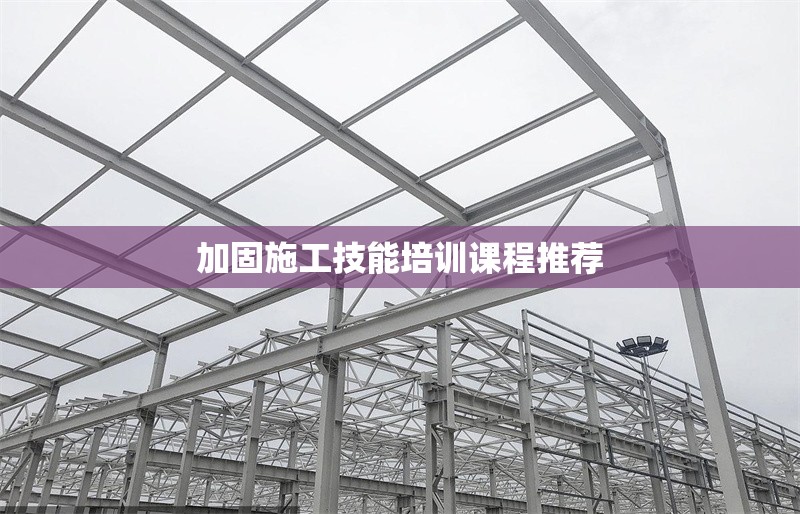 加固施工技能培訓(xùn)課程推薦 行業(yè)新聞 第1張