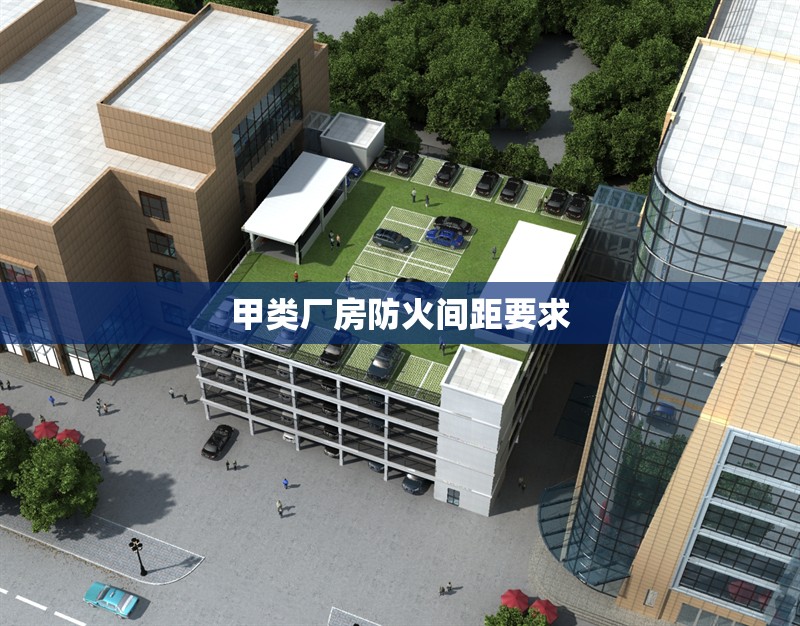 甲類廠房防火間距要求 行業(yè)新聞 第1張 甲類廠房防火間距要求 行業(yè)新聞 第1張