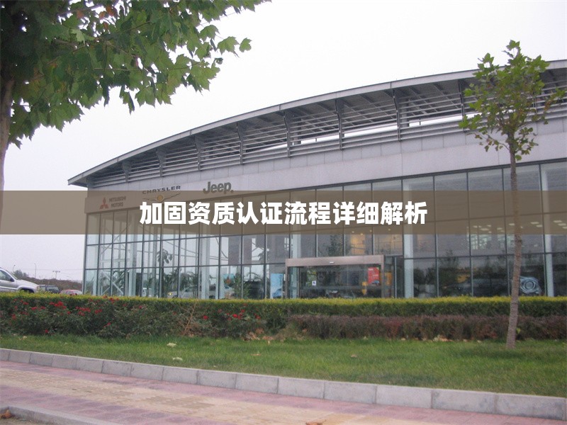 加固資質(zhì)認(rèn)證流程詳細(xì)解析