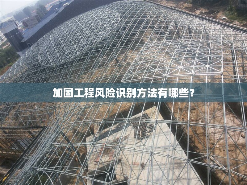 加固工程風(fēng)險識別方法有哪些？ 行業(yè)新聞 第1張