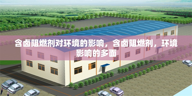 含鹵阻燃劑對環(huán)境的影響，含鹵阻燃劑，環(huán)境影響的多面 行業(yè)新聞 第1張