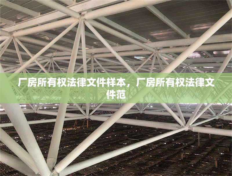 廠房所有權(quán)法律文件樣本，廠房所有權(quán)法律文件范 行業(yè)新聞 第1張