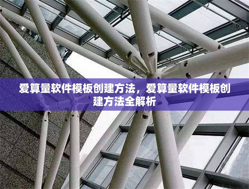 愛算量軟件模板創(chuàng)建方法，愛算量軟件模板創(chuàng)建方法全解析