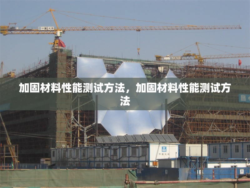 加固材料性能測試方法，加固材料性能測試方法 行業(yè)新聞 第1張
