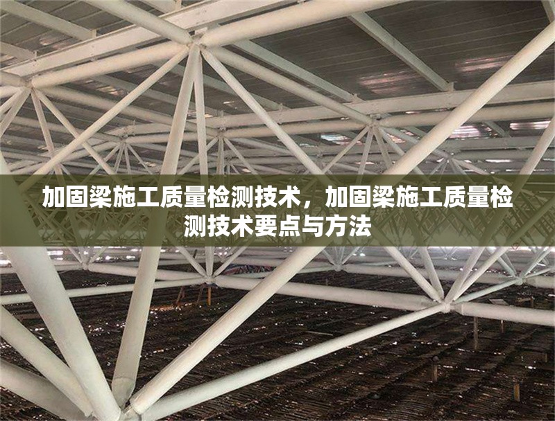 加固梁施工質(zhì)量檢測技術(shù)，加固梁施工質(zhì)量檢測技術(shù)要點與方法 行業(yè)新聞 第1張