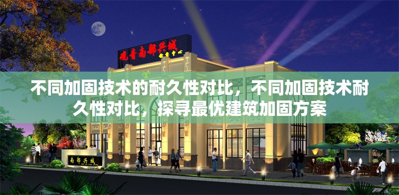不同加固技術(shù)的耐久性對(duì)比，不同加固技術(shù)耐久性對(duì)比，探尋最優(yōu)建筑加固方案 行業(yè)新聞 第1張