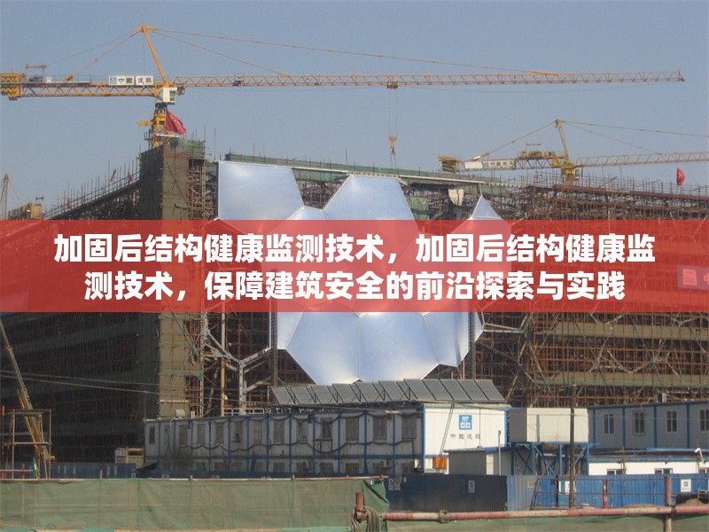 加固后結(jié)構(gòu)健康監(jiān)測(cè)技術(shù)，加固后結(jié)構(gòu)健康監(jiān)測(cè)技術(shù)，保障建筑安全的前沿探索與實(shí)踐 行業(yè)新聞 第1張
