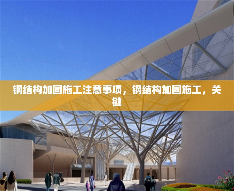 鋼結(jié)構(gòu)加固施工注意事項，鋼結(jié)構(gòu)加固施工，關(guān)鍵 行業(yè)新聞 第1張
