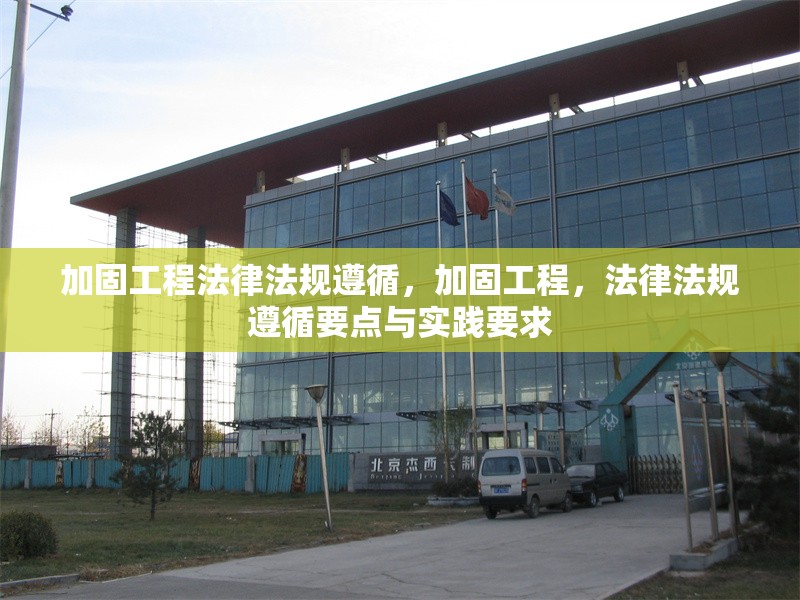 加固工程法律法規(guī)遵循，加固工程，法律法規(guī)遵循要點(diǎn)與實(shí)踐要求