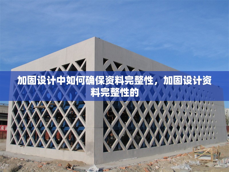 加固設計中如何確保資料完整性，加固設計資料完整性的