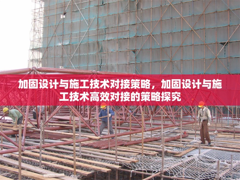 加固設(shè)計(jì)與施工技術(shù)對(duì)接策略，加固設(shè)計(jì)與施工技術(shù)高效對(duì)接的策略探究 行業(yè)新聞 第1張