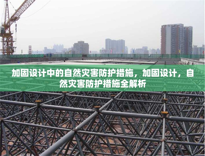 加固設(shè)計中的自然災(zāi)害防護措施，加固設(shè)計，自然災(zāi)害防護措施全解析
