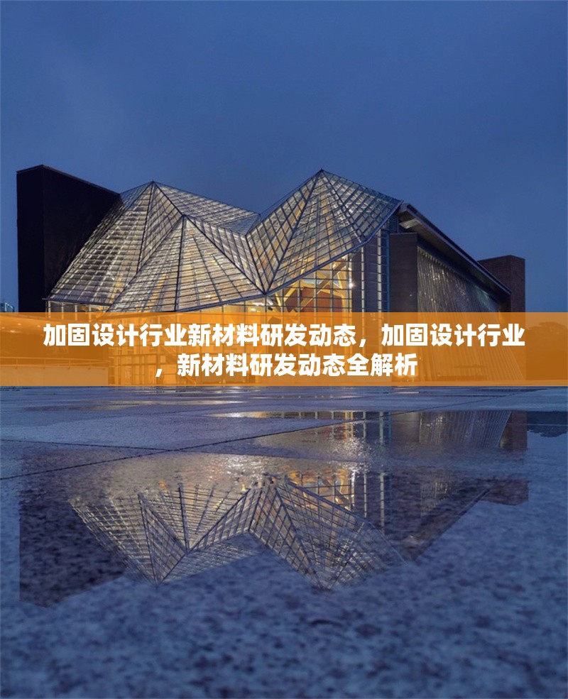 加固設(shè)計行業(yè)新材料研發(fā)動態(tài)，加固設(shè)計行業(yè)，新材料研發(fā)動態(tài)全解析 行業(yè)新聞 第1張