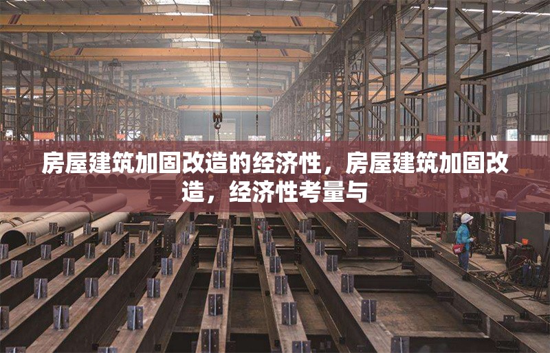 房屋建筑加固改造的經(jīng)濟性，房屋建筑加固改造，經(jīng)濟性考量與 行業(yè)新聞 第1張