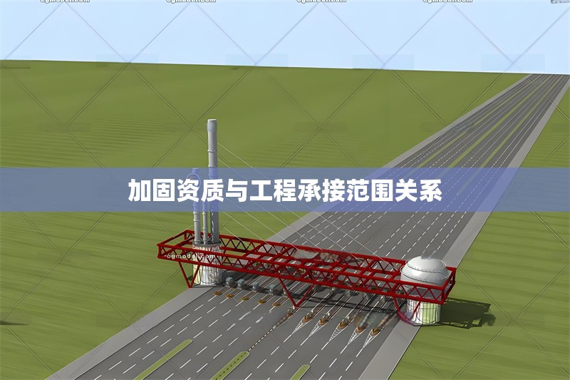 加固資質(zhì)與工程承接范圍關(guān)系