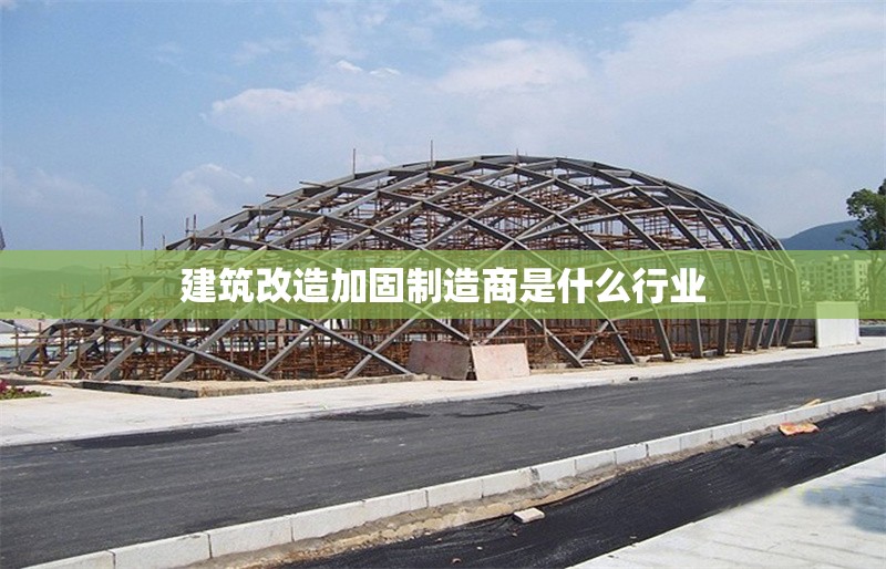 建筑改造加固制造商是什么行業(yè)