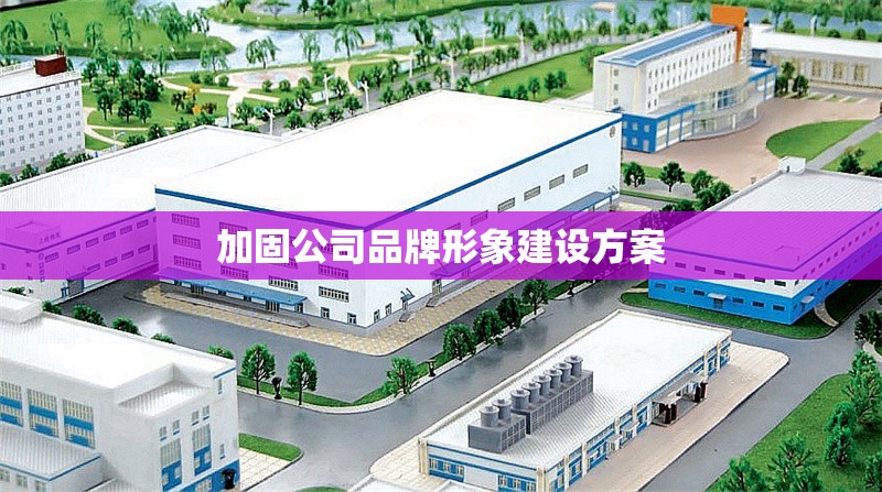 加固公司品牌形象建設(shè)方案 行業(yè)新聞 第1張 加固公司品牌形象建設(shè)方案 行業(yè)新聞 第1張