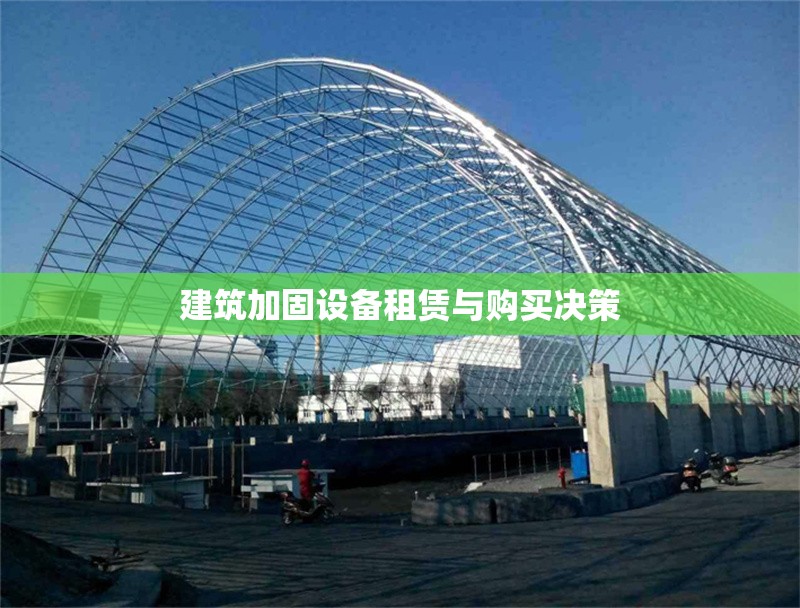 建筑加固設(shè)備租賃與購(gòu)買(mǎi)決策