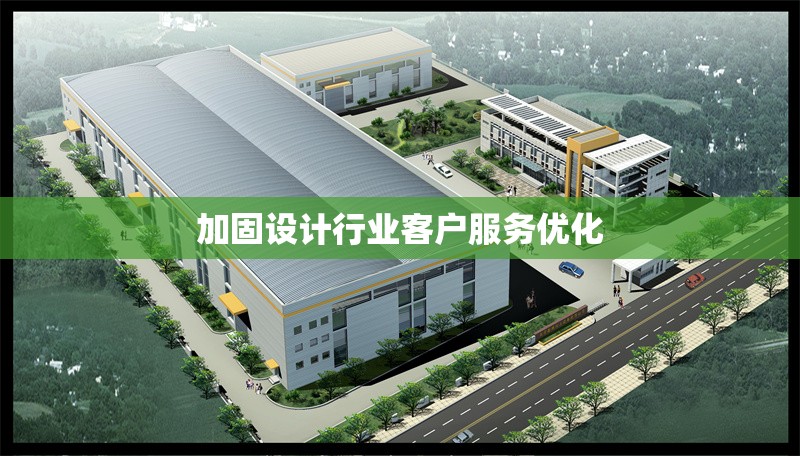 加固設計行業(yè)客戶服務優(yōu)化 行業(yè)新聞 第1張 加固設計行業(yè)客戶服務優(yōu)化 行業(yè)新聞 第1張