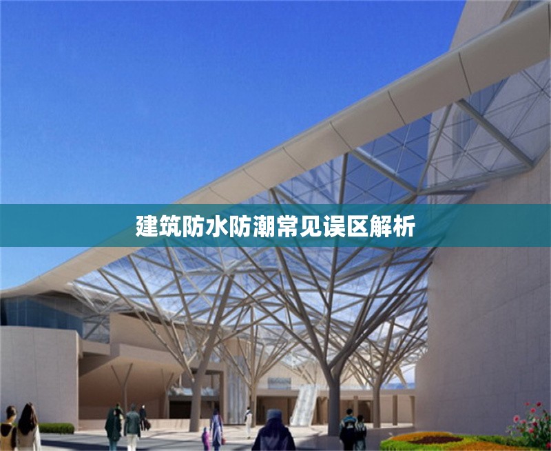 建筑防水防潮常見誤區(qū)解析 行業(yè)新聞 第1張 建筑防水防潮常見誤區(qū)解析 行業(yè)新聞 第1張