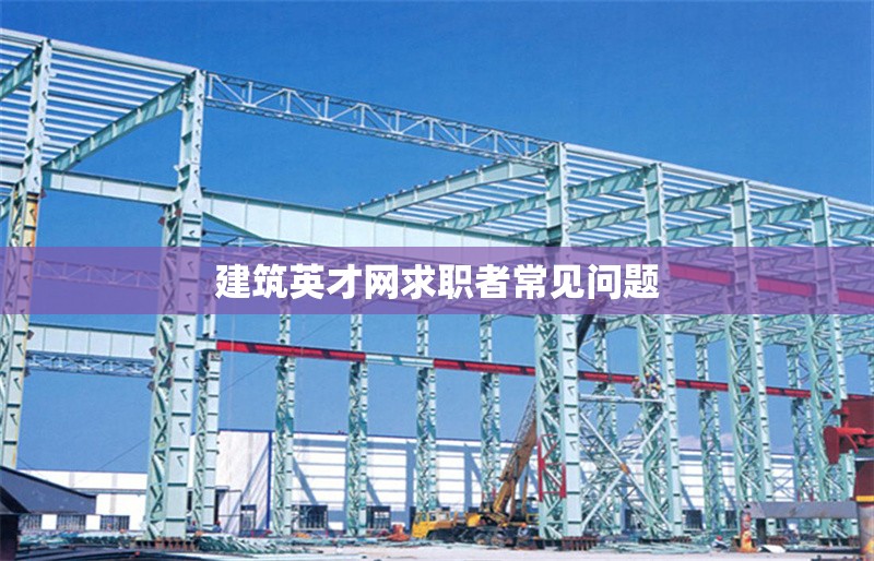 建筑英才網(wǎng)求職者常見問題