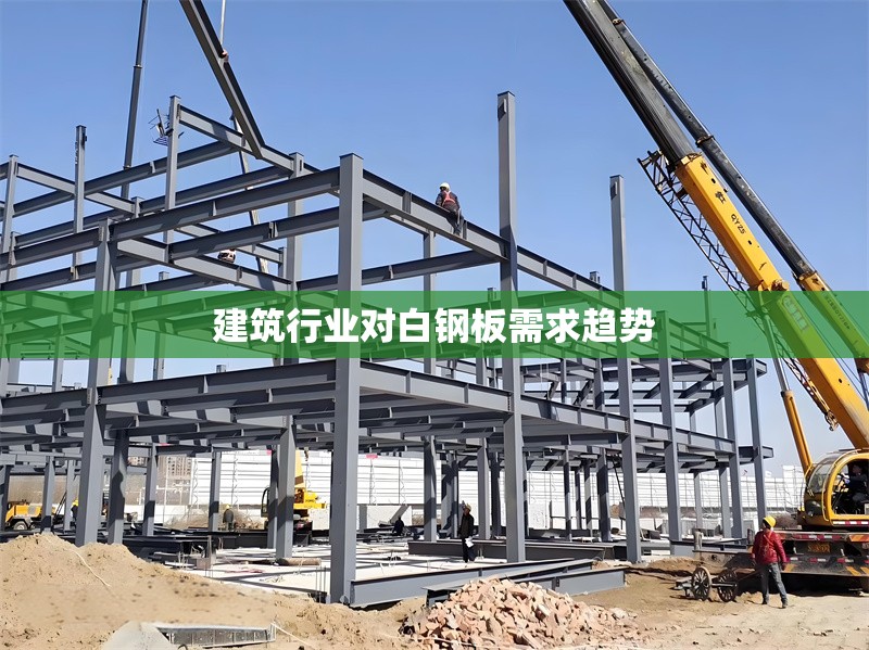 建筑行業(yè)對白鋼板需求趨勢