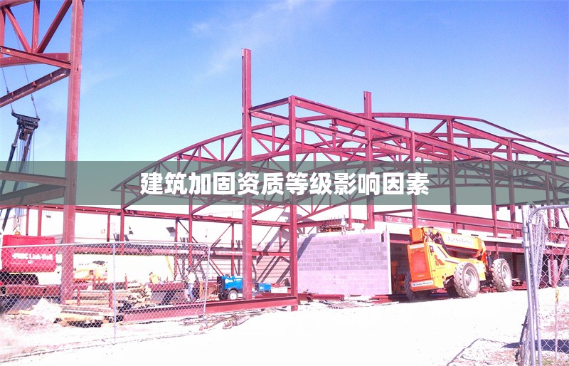 建筑加固資質(zhì)等級影響因素