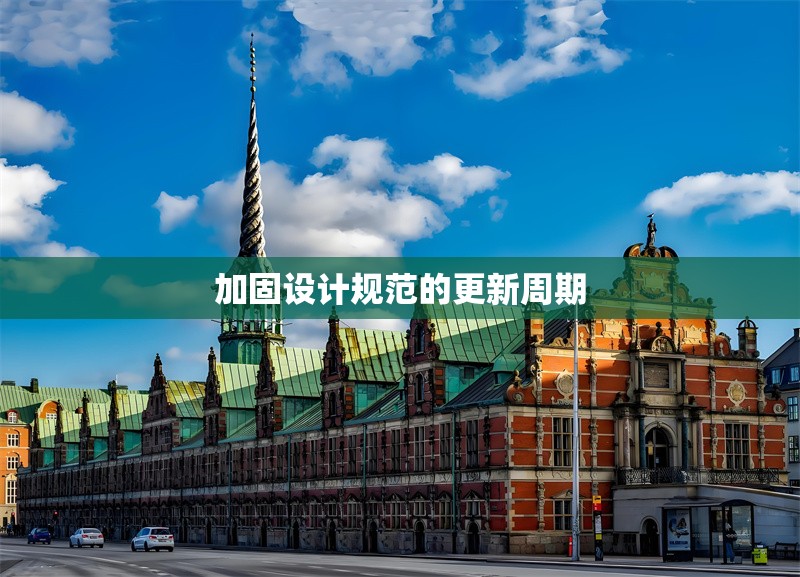 加固設(shè)計(jì)規(guī)范的更新周期 行業(yè)新聞 第1張