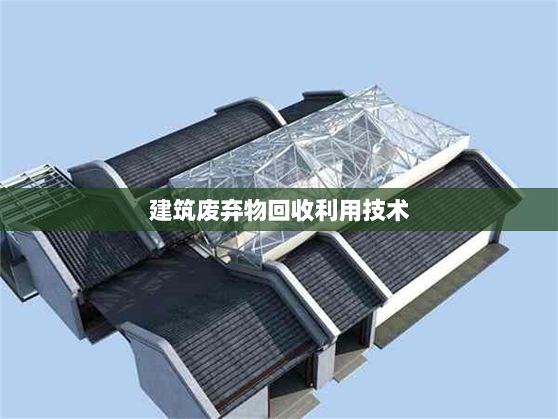 建筑廢棄物回收利用技術(shù) 行業(yè)新聞 第1張 建筑廢棄物回收利用技術(shù) 行業(yè)新聞 第1張